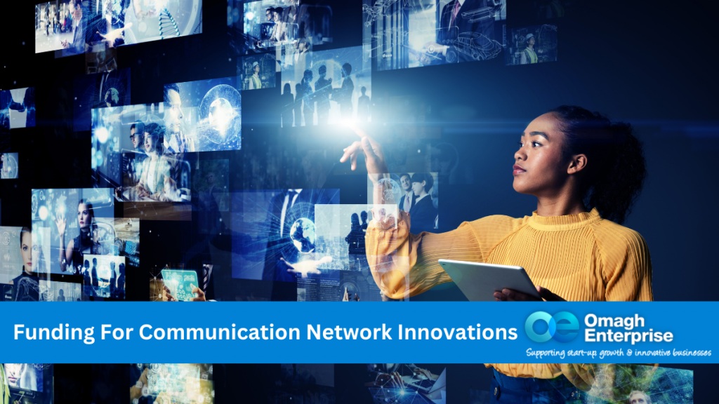 A woman against a dark background. Lots of blue digital screens floating in the air, in front of the woman. She is reaching out to touch one of the screen, whilst holding an iPad. A blue banner along the bottom. White text "Funding For Communication Network Innovations" Omagh Enterprise logo within the banner.