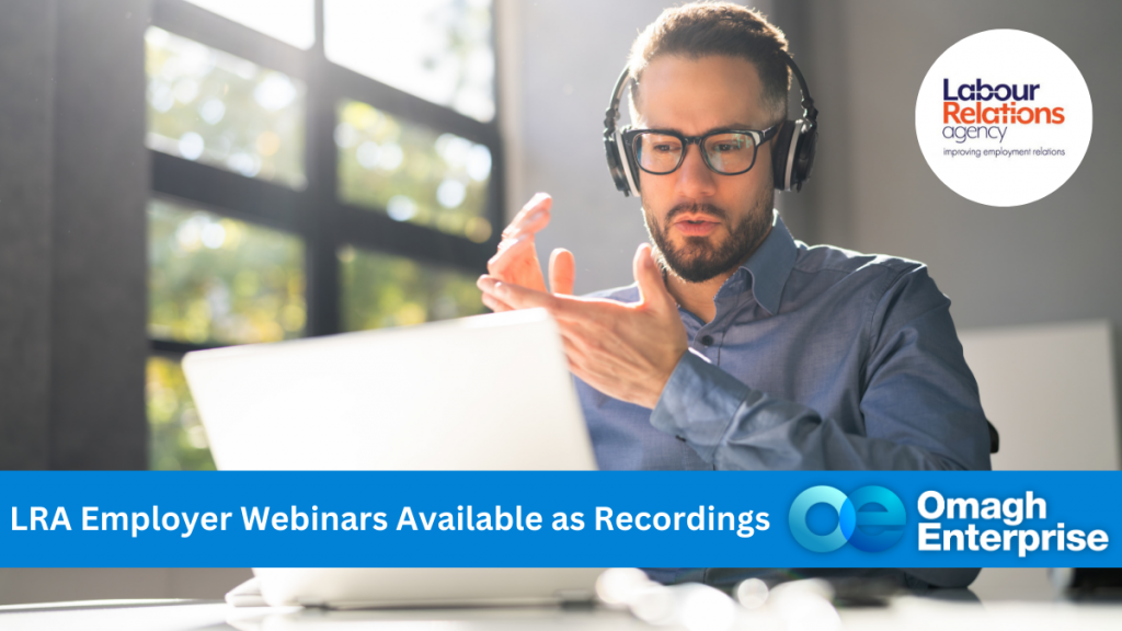 A man sitting at a desk, with his laptop. He is wearing headphones, with a mic. A blue banner along the bottom, with white text. "LRA Employer Webinars Available as Recordings" Omagh Enterprise logo within the blue banner.