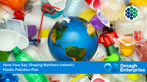 A globe surrounded by various plastic waste items with the text: "Have Your Say: Shaping Northern Ireland’s Plastic Pollution Plan" and the Omagh Enterprise logo.