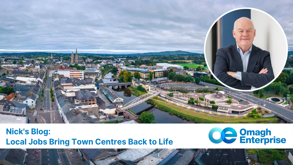 Aerial view of Omagh town centre with buildings, a river, and green hills; inset photo of Nick in a suit; text: "Nick's Blog: Local Jobs Bring Town Centres Back to Life. Omagh Enterprise.